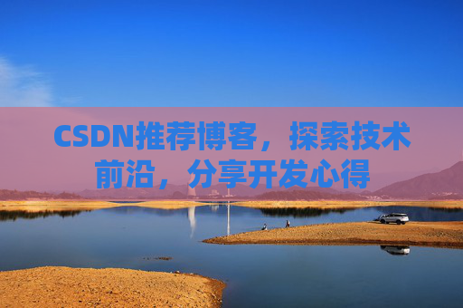 CSDN推荐博客，探索技术前沿，分享开发心得